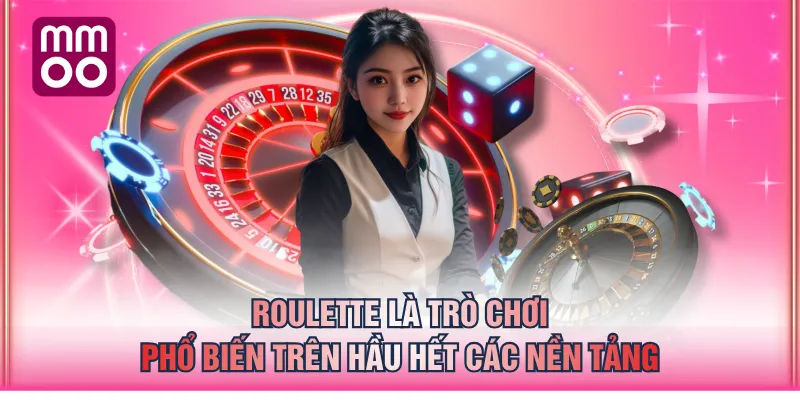 Roulette là trò chơi phổ biến trên hầu hết các nền tảng