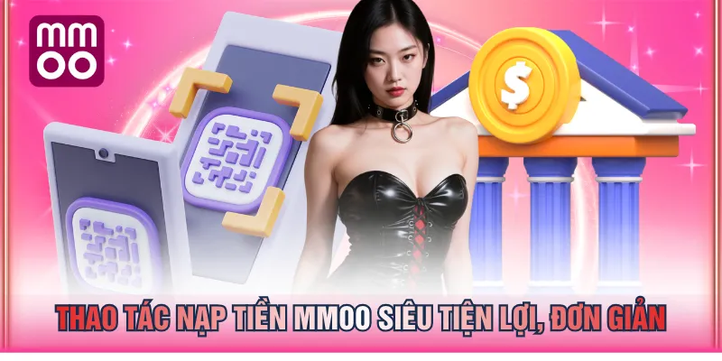 Thao tác nạp tiền MMOO siêu tiện lợi, đơn giản