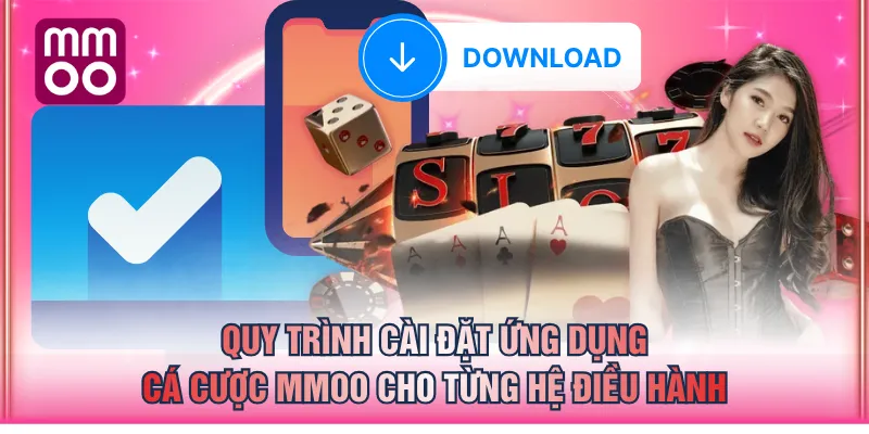 Quy trình cài đặt ứng dụng cá cược MMOO cho từng hệ điều hành