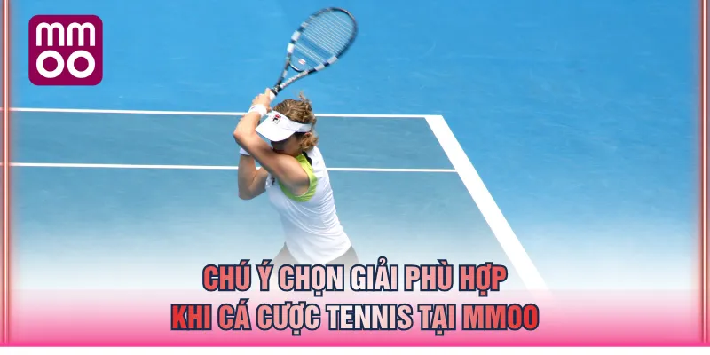 Chú ý chọn giải phù hợp khi cá cược tennis tại MMOO