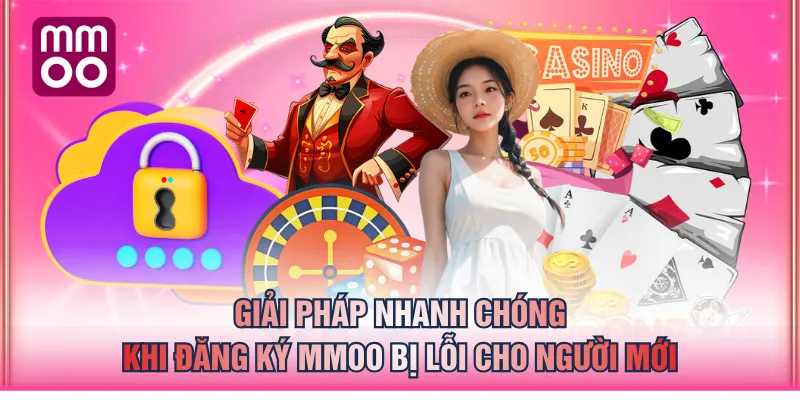 Giải pháp nhanh chóng khi đăng ký MMOO bị lỗi cho người mới