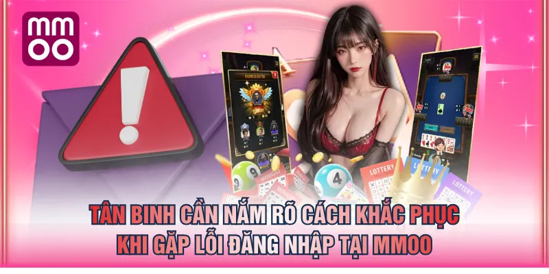 Tân binh cần nắm rõ cách khắc phục khi gặp lỗi đăng nhập tại MMOO